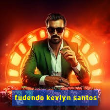 fudendo kevlyn santos